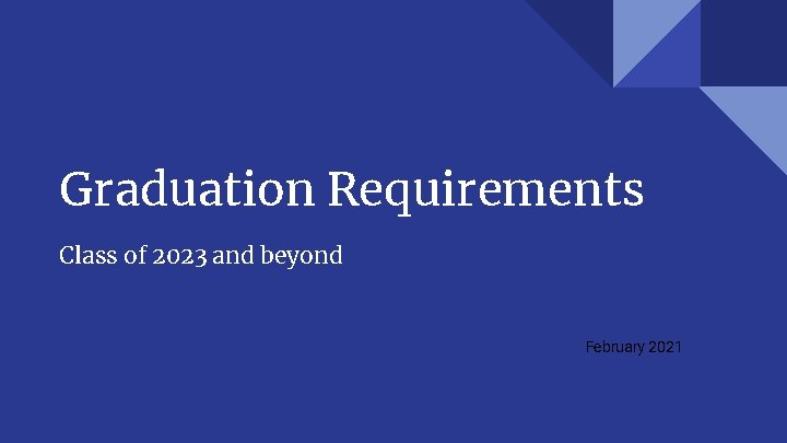 Graduation Requirements Class of 2023 and beyond February 2021 