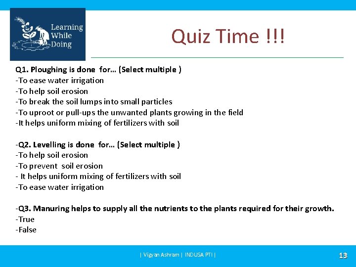 Quiz Time !!! Q 1. Ploughing is done for… (Select multiple ) -To ease