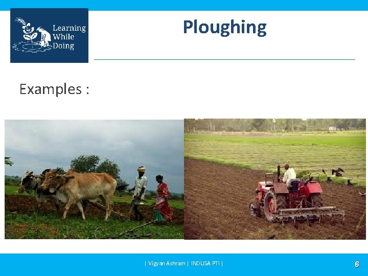 Ploughing Examples : | Vigyan Ashram | INDUSA PTI | 6 