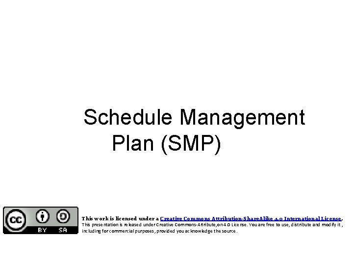 Schedule Management Plan (SMP) This work is licensed under a Creative Commons Attribution-Share. Alike