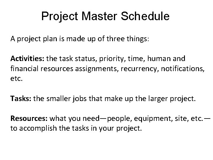 Project Master Schedule A project plan is made up of three things: Activities: the