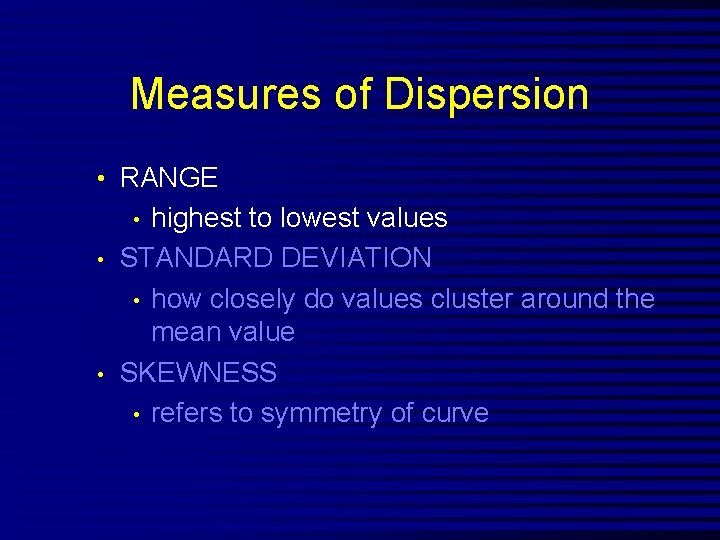 Measures of Dispersion • RANGE highest to lowest values STANDARD DEVIATION • how closely