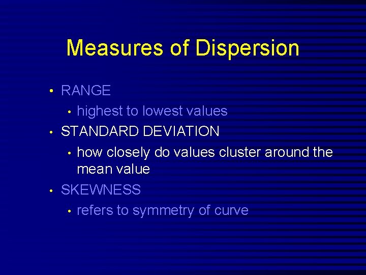 Measures of Dispersion • RANGE highest to lowest values STANDARD DEVIATION • how closely
