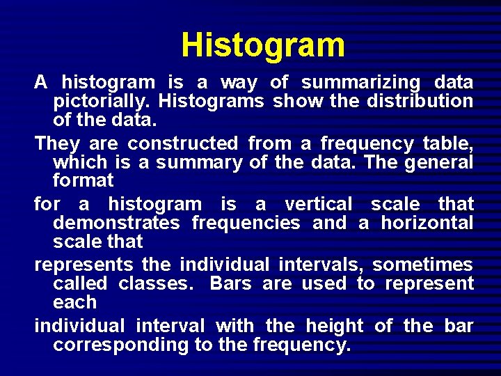 Histogram A histogram is a way of summarizing data pictorially. Histograms show the distribution