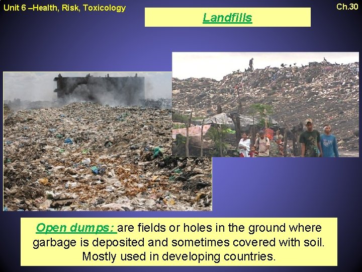 Unit 6 –Health, Risk, Toxicology Landfills Open dumps: are fields or holes in the