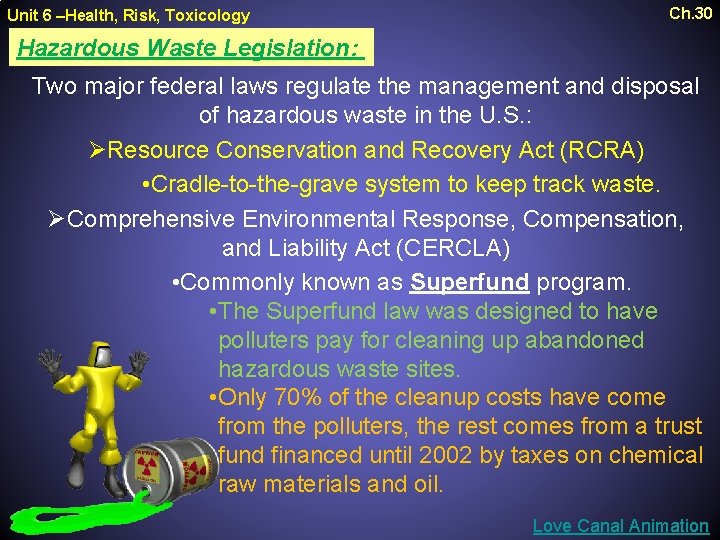 Unit 6 –Health, Risk, Toxicology Ch. 30 Hazardous Waste Legislation: Two major federal laws Unit 6 –Health, Risk, Toxicology Ch. 30 Hazardous Waste Legislation: Two major federal laws