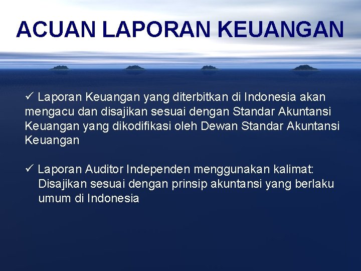 ACUAN LAPORAN KEUANGAN ü Laporan Keuangan yang diterbitkan di Indonesia akan mengacu dan disajikan