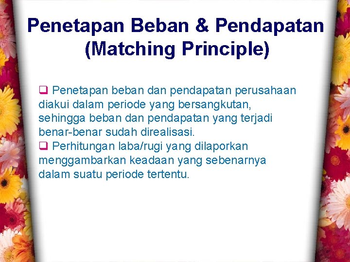 Penetapan Beban & Pendapatan (Matching Principle) q Penetapan beban dan pendapatan perusahaan diakui dalam