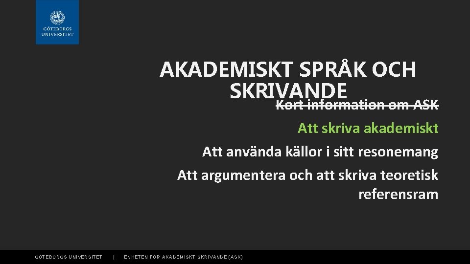 AKADEMISKT SPRÅK OCH SKRIVANDE Kort information om ASK Att skriva akademiskt Att använda källor