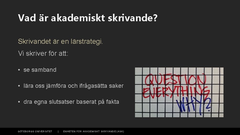 Vad är akademiskt skrivande? Skrivandet är en lärstrategi. Vi skriver för att: • se