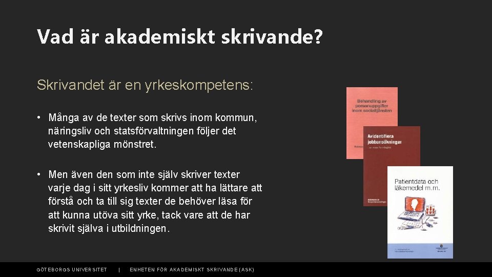 Vad är akademiskt skrivande? Skrivandet är en yrkeskompetens: • Många av de texter som