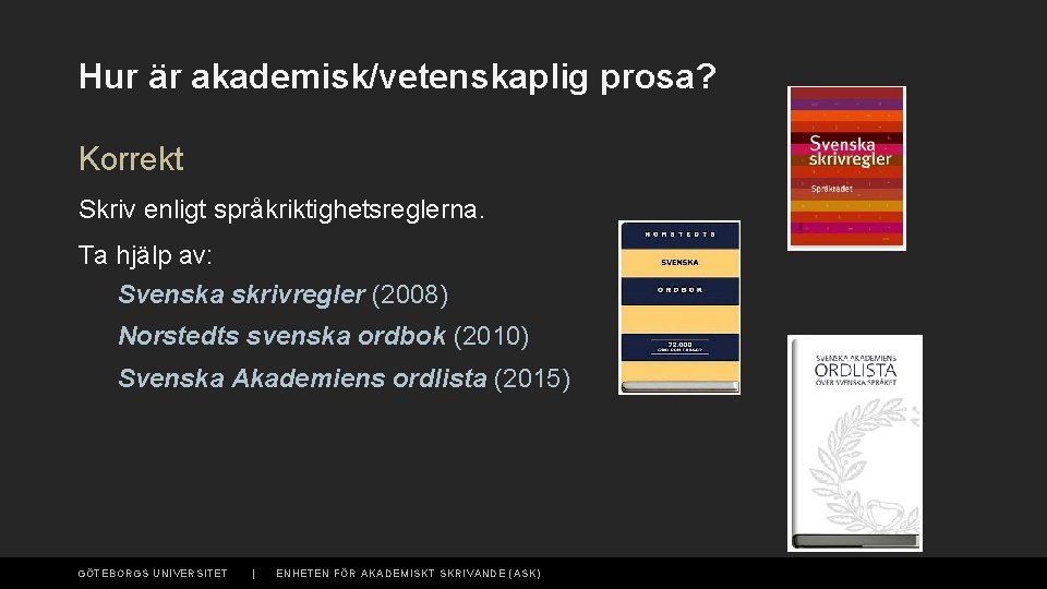 Hur är akademisk/vetenskaplig prosa? Korrekt Skriv enligt språkriktighetsreglerna. Ta hjälp av: Svenska skrivregler (2008)