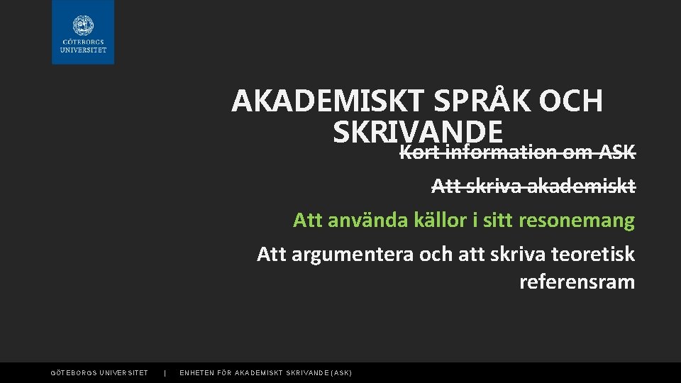 AKADEMISKT SPRÅK OCH SKRIVANDE Kort information om ASK Att skriva akademiskt Att använda källor