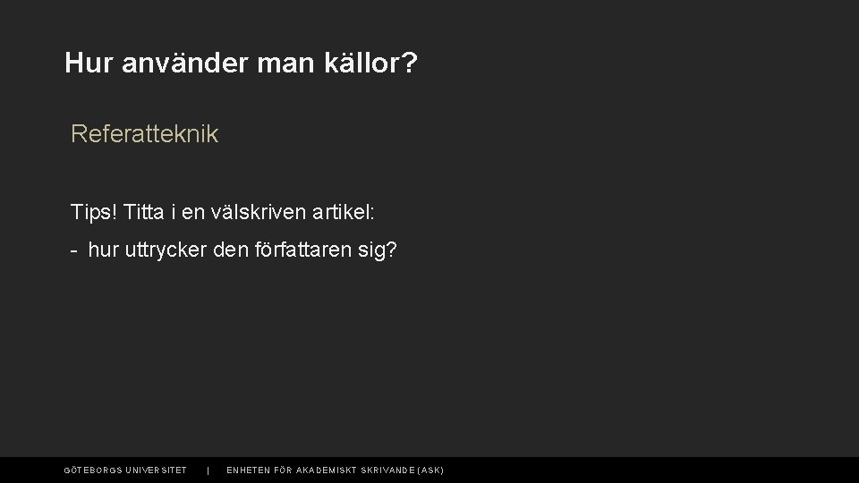 Hur använder man källor? Referatteknik Tips! Titta i en välskriven artikel: - hur uttrycker