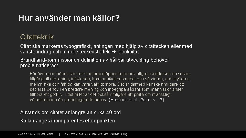 Hur använder man källor? Citatteknik Citat ska markeras typografiskt, antingen med hjälp av citattecken