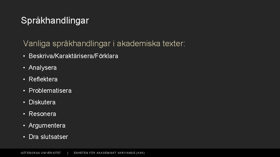 Språkhandlingar Vanliga språkhandlingar i akademiska texter: • Beskriva/Karaktärisera/Förklara • Analysera • Reflektera • Problematisera