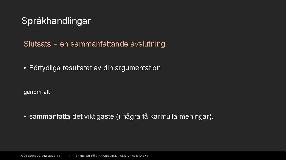 Språkhandlingar Slutsats = en sammanfattande avslutning • Förtydliga resultatet av din argumentation genom att