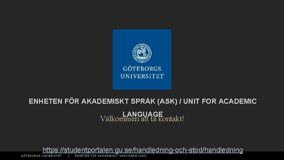 ENHETEN FÖR AKADEMISKT SPRÅK (ASK) / UNIT FOR ACADEMIC LANGUAGE Välkommen att ta kontakt!