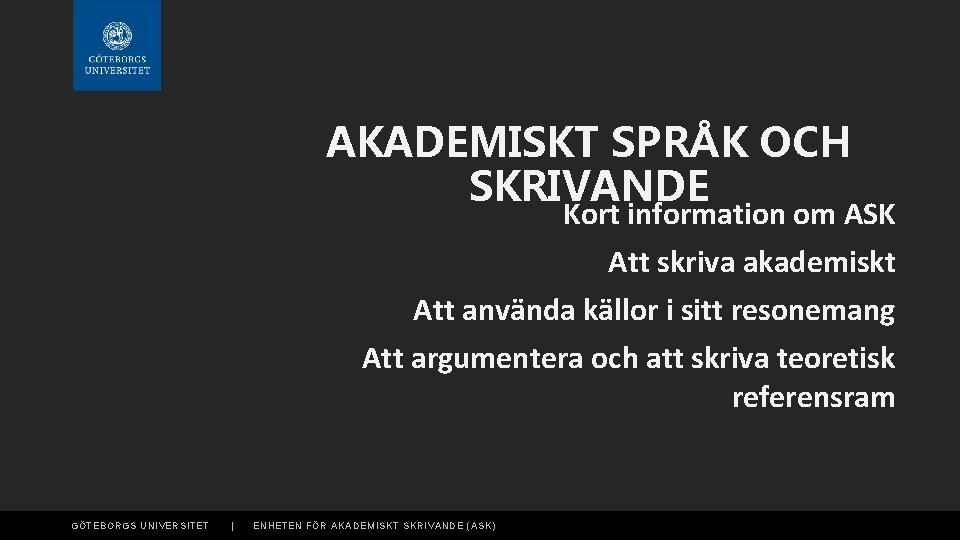 AKADEMISKT SPRÅK OCH SKRIVANDE Kort information om ASK Att skriva akademiskt Att använda källor