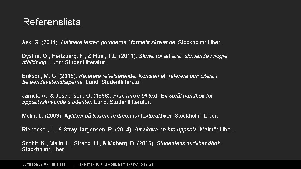 Referenslista Ask, S. (2011). Hållbara texter: grunderna i formellt skrivande. Stockholm: Liber. Dysthe, O.