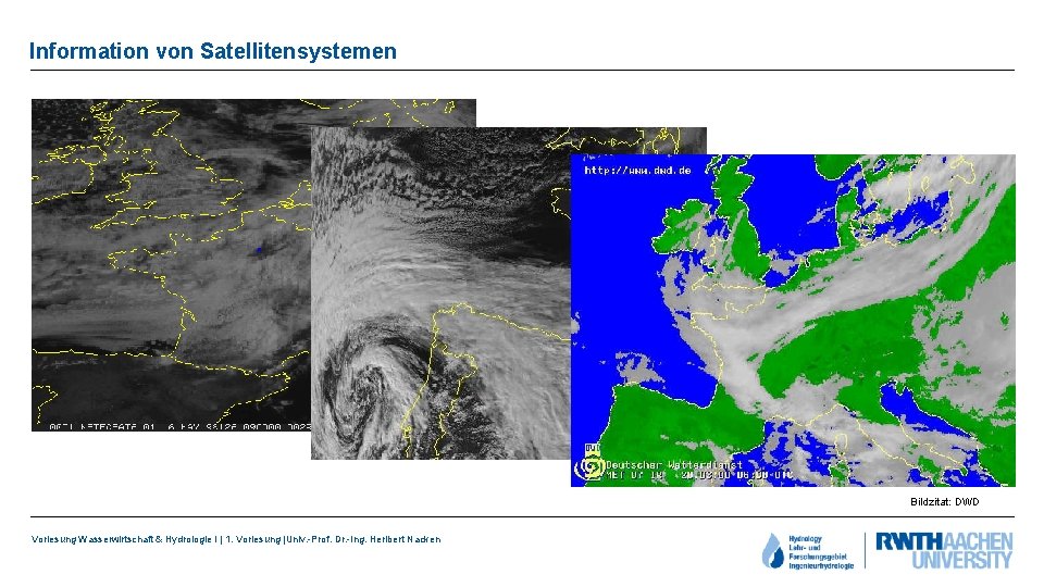 Information von Satellitensystemen Bildzitat: DWD Vorlesung Wasserwirtschaft & Hydrologie I | 1. Vorlesung |Univ.