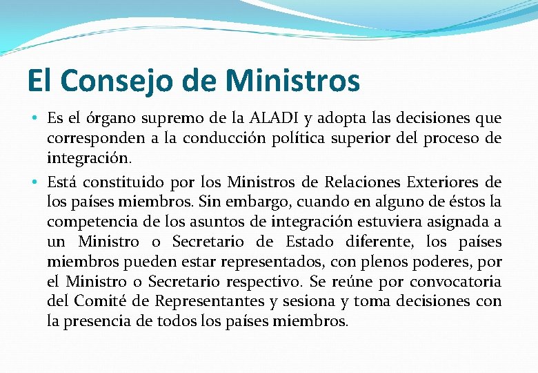 El Consejo de Ministros • Es el órgano supremo de la ALADI y adopta