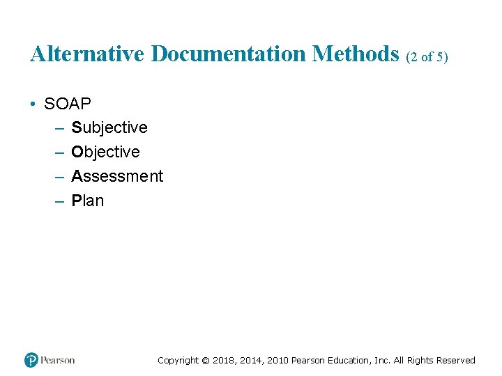 Alternative Documentation Methods (2 of 5) • SOAP – Subjective – Objective – Assessment