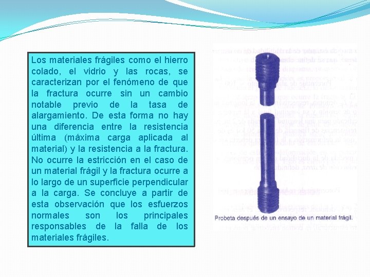 Los materiales frágiles como el hierro colado, el vidrio y las rocas, se caracterizan Los materiales frágiles como el hierro colado, el vidrio y las rocas, se caracterizan
