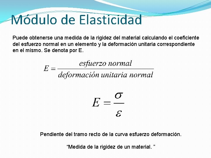 Módulo de Elasticidad Puede obtenerse una medida de la rigidez del material calculando el Módulo de Elasticidad Puede obtenerse una medida de la rigidez del material calculando el