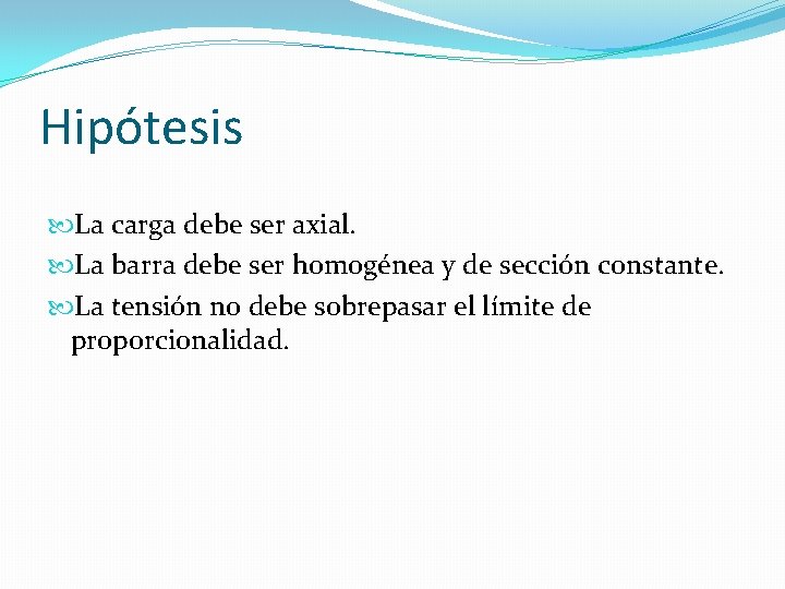 Hipótesis La carga debe ser axial. La barra debe ser homogénea y de sección Hipótesis La carga debe ser axial. La barra debe ser homogénea y de sección