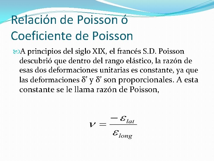 Relación de Poisson ó Coeficiente de Poisson A principios del siglo XIX, el francés Relación de Poisson ó Coeficiente de Poisson A principios del siglo XIX, el francés