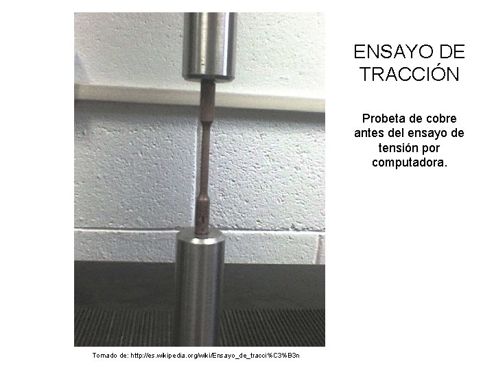 ENSAYO DE TRACCIÓN Probeta de cobre antes del ensayo de tensión por computadora. Tomado ENSAYO DE TRACCIÓN Probeta de cobre antes del ensayo de tensión por computadora. Tomado