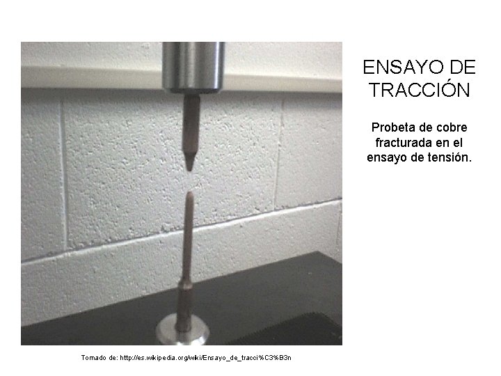 ENSAYO DE TRACCIÓN Probeta de cobre fracturada en el ensayo de tensión. Tomado de: ENSAYO DE TRACCIÓN Probeta de cobre fracturada en el ensayo de tensión. Tomado de: