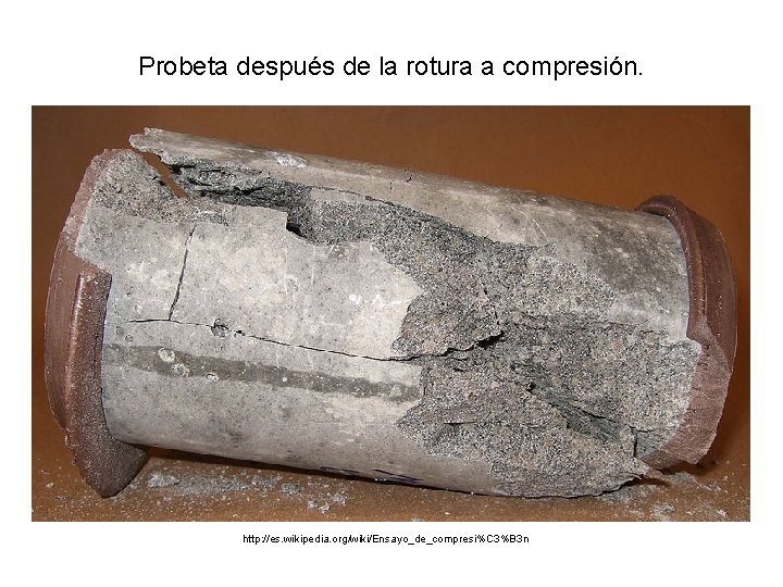 Probeta después de la rotura a compresión. http: //es. wikipedia. org/wiki/Ensayo_de_compresi%C 3%B 3 n Probeta después de la rotura a compresión. http: //es. wikipedia. org/wiki/Ensayo_de_compresi%C 3%B 3 n