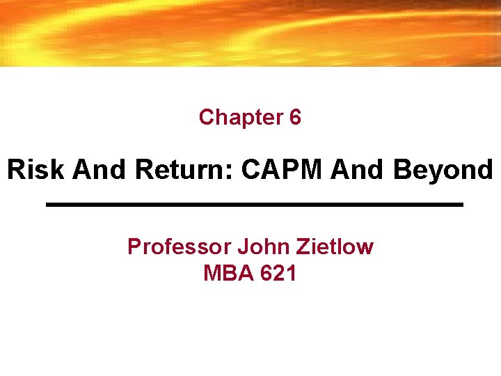 Chapter 6 Risk And Return: CAPM And Beyond Professor John Zietlow MBA 621 