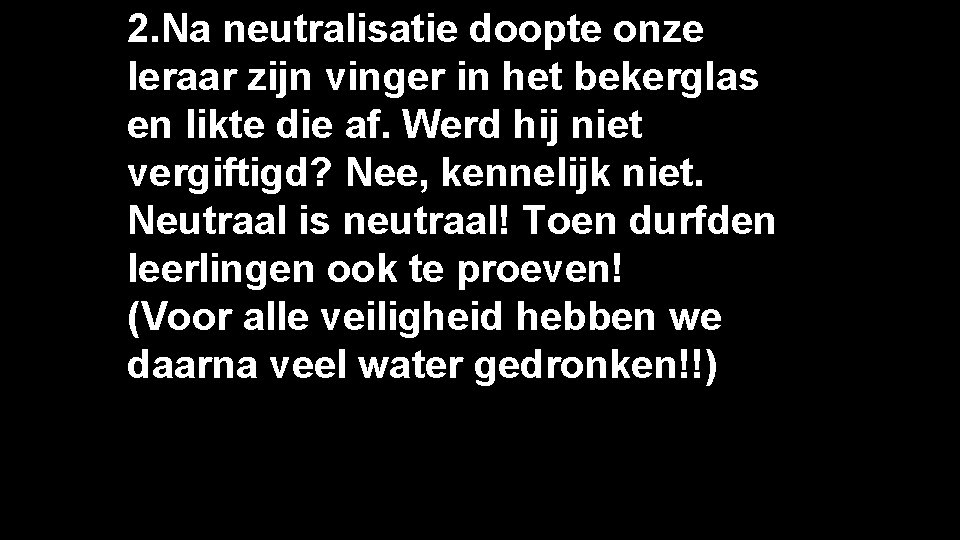 2. Na neutralisatie doopte onze leraar zijn vinger in het bekerglas en likte die