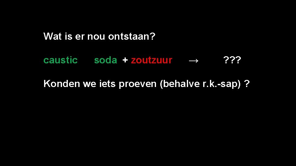 Wat is er nou ontstaan? caustic soda + zoutzuur → ? ? ? Konden