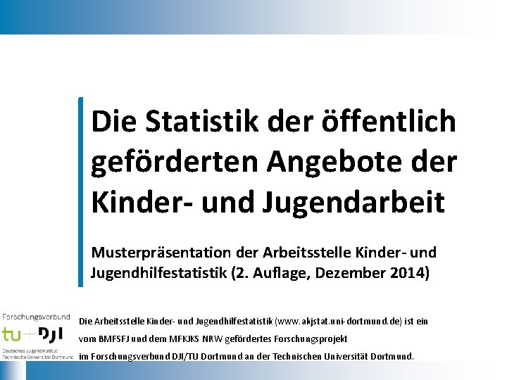 Die Statistik der öffentlich geförderten Angebote der Kinder- und Jugendarbeit Musterpräsentation der Arbeitsstelle Kinder-
