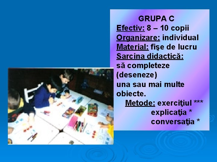 GRUPA C Efectiv: 8 – 10 copii Organizare: individual Material: fişe de lucru Sarcina