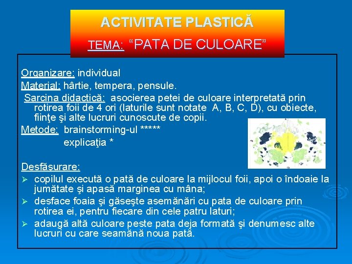 ACTIVITATE PLASTICĂ TEMA: “PATA DE CULOARE” Organizare: individual Material: hârtie, tempera, pensule. Sarcina didactică: