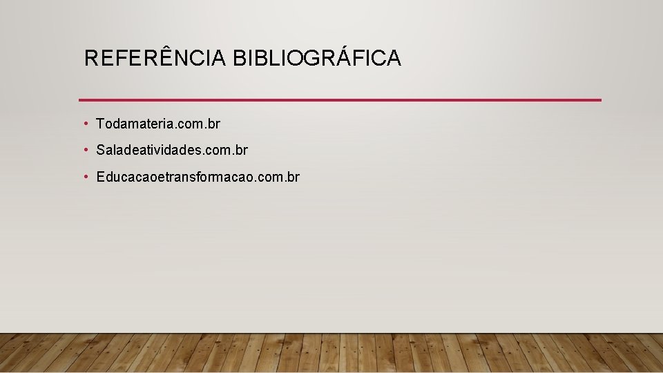 REFERÊNCIA BIBLIOGRÁFICA • Todamateria. com. br • Saladeatividades. com. br • Educacaoetransformacao. com. br