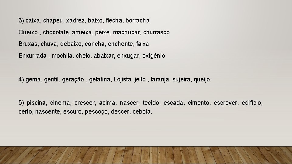 3) caixa, chapéu, xadrez, baixo, flecha, borracha Queixo , chocolate, ameixa, peixe, machucar, churrasco