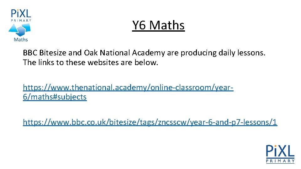 Y 6 Maths BBC Bitesize and Oak National Academy are producing daily lessons. The
