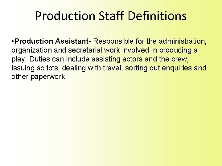 Production Staff Definitions • Production Assistant- Responsible for the administration, organization and secretarial work Production Staff Definitions • Production Assistant- Responsible for the administration, organization and secretarial work