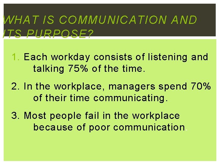 WHAT IS COMMUNICATION AND ITS PURPOSE? 1. Each workday consists of listening and talking