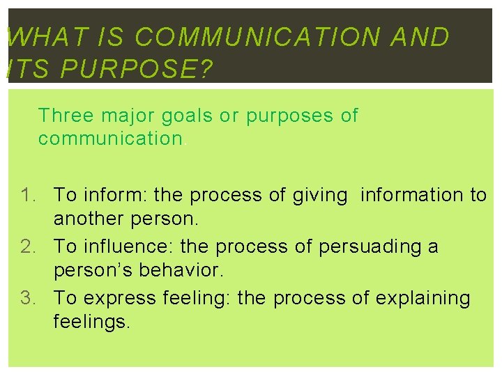 WHAT IS COMMUNICATION AND ITS PURPOSE? Three major goals or purposes of communication. 1.