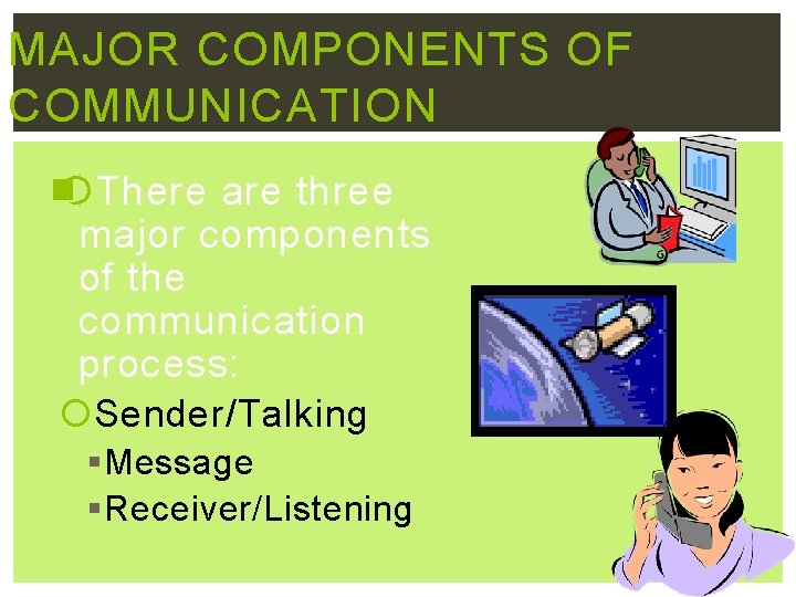 MAJOR COMPONENTS OF COMMUNICATION There are three major components of the communication process: Sender/Talking