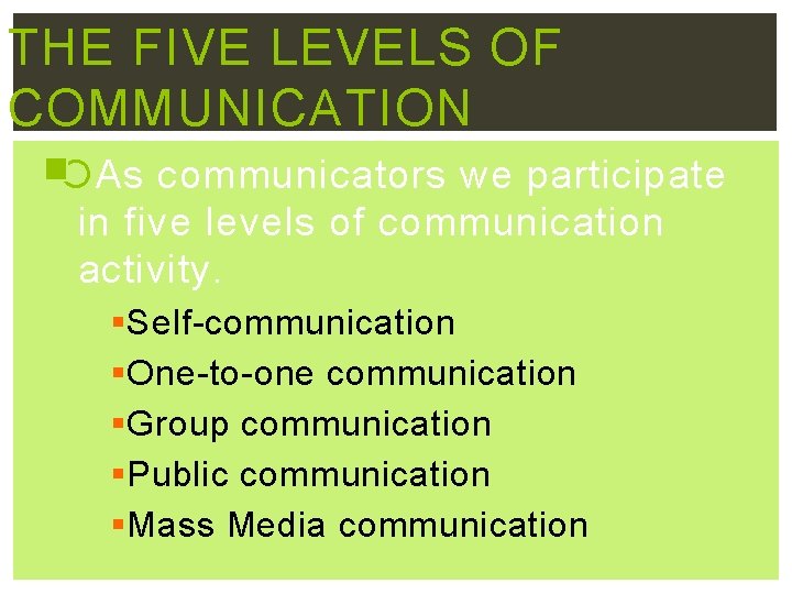 THE FIVE LEVELS OF COMMUNICATION As communicators we participate in five levels of communication