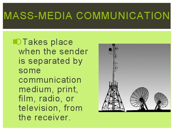 MASS-MEDIA COMMUNICATION Takes place when the sender is separated by some communication medium, print,