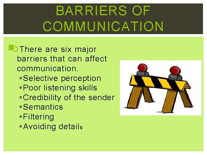 BARRIERS OF COMMUNICATION There are six major barriers that can affect communication. § Selective